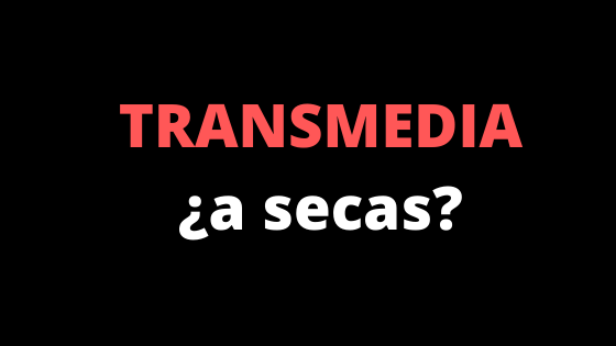 El transmedia a secas… ¿qué&nbsp;es?