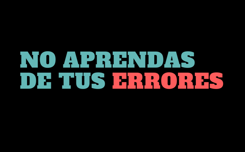 ¿Por qué aprender de tus errores es la mejor manera de perder tu valioso&nbsp;tiempo?